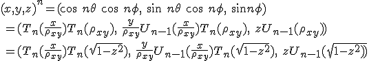 <br />(x,y,z)^n = (\cos\ n\theta\ \cos\ n\phi,\ \sin\ n\theta\ \cos\ n\phi,\ \sin n\phi) \\<br />\, = (T_n(\frac{x}{\rho_{xy}}) T_n(\rho_{xy}),\ \frac y{\rho_{xy}} U_{n-1}(\frac{x}{\rho_{xy}}) T_n(\rho_{xy}),\ z U_{n-1}(\rho_{xy})) \\<br />\, = (T_n(\frac{x}{\rho_{xy}}) T_n(\sqrt{1-z^2}),\ \frac y{\rho_{xy}} U_{n-1}(\frac{x}{\rho_{xy}}) T_n(\sqrt{1-z^2}),\ z U_{n-1}(\sqrt{1-z^2))<br />